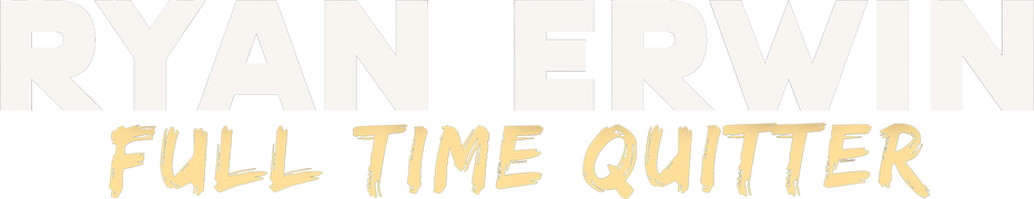 Ryan Erwin: Full Time Quitter