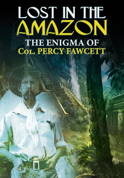 Lost in the Amazon: The Enigma of Col. Percy Fawcett