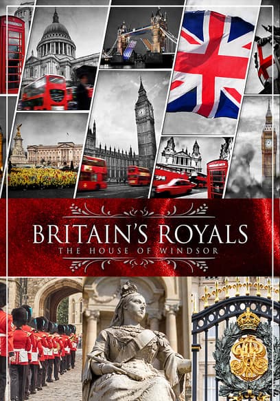 Britain’s Royals: The House of Windsor