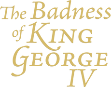 The Badness of King George IV