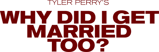 Tyler Perry's Why Did I Get Married Too?
