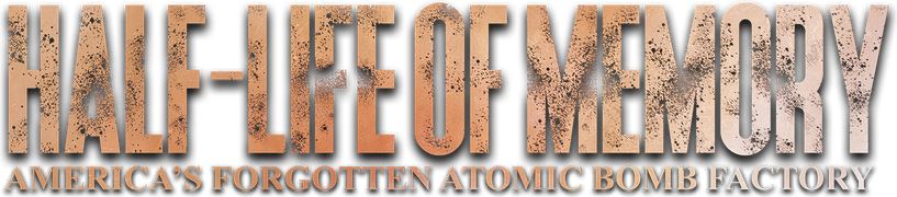 Half-Life of Memory: America's Forgotten Atomic Bomb Factory