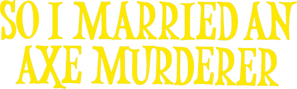 So I Married an Axe Murderer