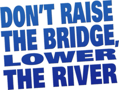 Don't Raise the Bridge, Lower the River