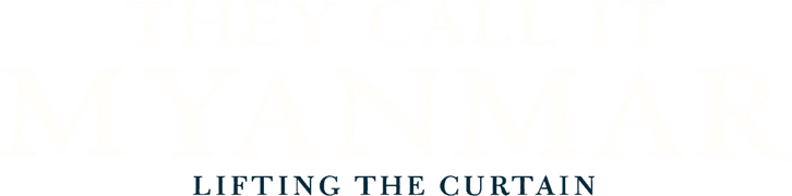 They Call It Myanmar: Lifting The Curtain