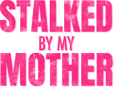 Stalked by My Mom