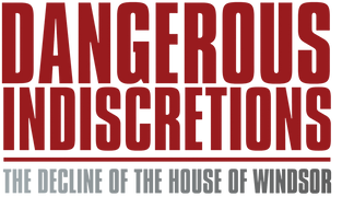 Dangerous Indiscretions: The Decline of the House of Windsor