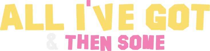 All I've Got & Then Some