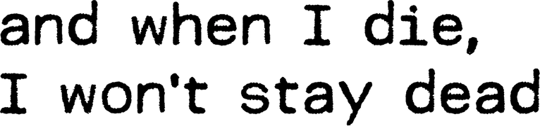 And When I Die, I Won't Stay Dead