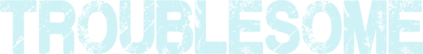 Troublesome