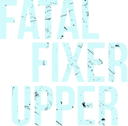 Fatal Fixer Upper