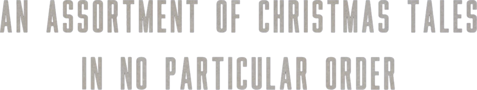 An Assortment of Christmas Tales in No Particular Order