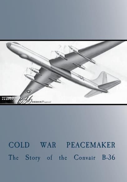 Cold War Peacemaker: Story of the Convair B-36