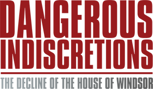 Dangerous Indiscretions: The Decline of the House of Windsor