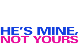 He's Mine Not Yours