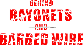 Behind Bayonets and Barbed Wire