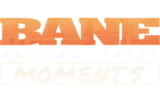 Bane: Holding These Moments