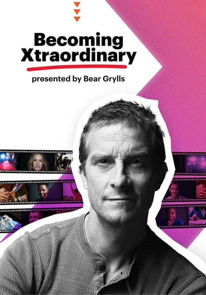 Becoming Xtraordinary Presented by Bear Grylls