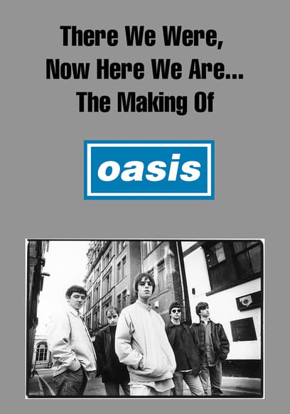 There We Were, Now Here We Are: The Making of Oasis